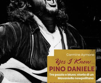 Yes I know... Pino Daniele. Tra pazzia e blues: storia di un Masaniello newpolitano Hot on Sale